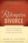 Redemptive Divorce : A Biblical Process that Offers Guidance for the Suffering Partner, Healing for the Offending Spouse, and the Best Catalyst for Restoration - Book
