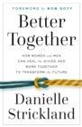 Better Together : How Women and Men Can Heal the Divide and Work Together to Transform the Future - eBook