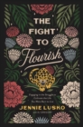 The Fight to Flourish : Engaging in the Struggle to Cultivate the Life You Were Born to Live - Book