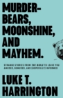 Murder-Bears, Moonshine, and Mayhem : Strange Stories from the Bible to Leave You Amused, Bemused, and (Hopefully) Informed - Book