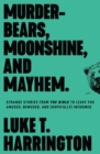 Murder-Bears, Moonshine, and Mayhem : Strange Stories from the Bible to Leave You Amused, Bemused, and (Hopefully) Informed - eBook