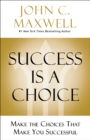 Success Is a Choice : Make the Choices that Make You Successful - Book