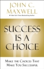 Success Is a Choice : Make the Choices that Make You Successful - eBook
