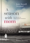 A Season with Mom : Love, Loss, and the Ultimate Baseball Adventure - Book
