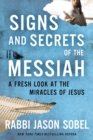 Signs and Secrets of the Messiah : A Fresh Look at the Miracles of Jesus - eBook