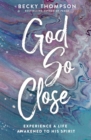 God So Close : Experience a Life Awakened to His Spirit - eBook