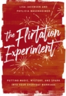 The Flirtation Experiment : Putting Magic, Mystery, and Spark Into Your Everyday Marriage - Book
