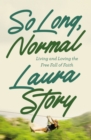 So Long, Normal : Living and Loving the Free Fall of Faith - eBook