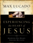 Experiencing the Heart of Jesus : Knowing His Heart, Feeling His Love - Book