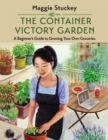 The Container Victory Garden : A Beginner's Guide to Growing Your Own Groceries - Book