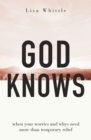 God Knows : When Your Worries and Whys Need More Than Temporary Relief - eBook