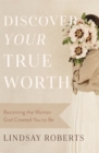 Discover Your True Worth : Becoming the Woman God Created You to Be - eBook