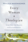 Every Woman a Theologian : Know What You Believe. Live It Confidently. Communicate It Graciously. - eBook