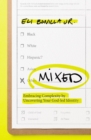 Mixed : Embracing Complexity by Uncovering Your God-led Identity - Book