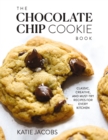 The Chocolate Chip Cookie Book : Classic, Creative, and Must-Try Recipes for Every Kitchen - eBook