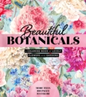 Beautiful Botanicals : A Coloring Book of Lovely Flowers and Gardens - Book