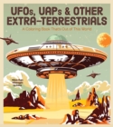 UFOs, UAPs, and Other Extra-Terrestrials : A Coloring Book That's Out of This World - Book