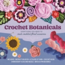 Crochet Botanicals : Everything You Need to Create Crocheted Floral Accessories - Book