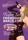 Unofficial Taylor Swift Friendship Bracelet Kit : Design and Customize the Best Swiftie Inspired Bracelets to Wear and Trade - Book