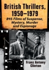 British Thrillers, 1950-1979 : 845 Films of Suspense, Mystery, Murder and Espionage - Book