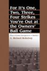 For It's One, Two, Three, Four Strikes You're Out at the Owners' Ball Game : Players Versus Management in Baseball - Book
