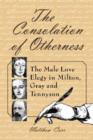 The Consolation of Otherness : The Male Love Elegy in Milton, Gray and Tennyson - Book