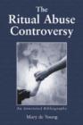 The Ritual Abuse Controversy : An Annotated Bibliography - Book