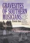 Gravesites of Southern Musicians : A Guide to Over 300 Jazz, Blues, Country and Rock Performers' Burial Places - Book