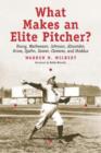 What Makes an Elite Pitcher? : Young, Mathewson, Johnson, Alexander, Grove, Spahn, Seaver, Clemens and Maddux - Book