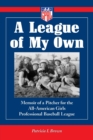 A League of My Own : Memoir of a Pitcher for the All-American Girls Professional Baseball League - Book