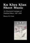 Ku Klux Klan Sheet Music : An Illustrated Catalogue of Published Music, 1867-2000 - Book