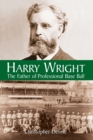 Harry Wright : The Father of Professional Base Ball - Book