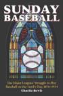 Sunday Baseball : The Major Leagues' Struggle to Play Baseball on the Lord's Day, 1876-1934 - Book
