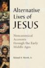 Alternative Lives of Jesus : Noncanonical Accounts through the Early Middle Ages - Book