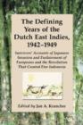 The Defining Years of the Dutch East Indies, 1942-1949 : Survivors' Accounts of Japanese Invasion and Enslavement of Europeans and the Revolution That Created Free Indonesia - Book