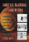 Early U.S. Blackball Teams in Cuba : Box Scores, Rosters and Statistics from the Files of Cuba's Foremost Baseball Researcher - Book