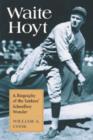 Waite Hoyt : A Biography of the Yankees' Schoolboy Wonder - Book