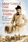 Major General Isaac Ridgeway Trimble : Biography of a Baltimore Confederate - Book