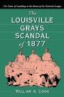 The Louisville Grays Scandal of 1877 : The Taint of Gambling at the Dawn of the National League - Book