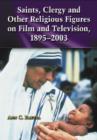 Saints, Clergy and Other Religious Figures on Film and Television, 1895-2003 - Book