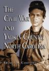 The Civil War and Yadkin County, North Carolina : A History, with Contemporary Photographs and Letters; New Evidence Regarding Home Guard Activity and the Shootout at the Bond School House; a Roster o - Book