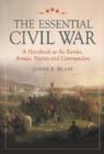 The Essential Civil War : A Handbook to the Battles, Armies, Navies and Commanders - Book