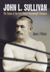 John L. Sullivan : The Career of the First Gloved Heavyweight Champion - Book