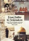 Four Paths to Jerusalem : Jewish, Christian, Muslim and Secular Pilgrimages, 1000 BCE to 2001 CE - Book