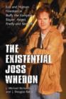 The Existential Joss Whedon : Evil and Human Freedom in ""Buffy the Vampire Slayer"", ""Angel"", ""Firefly"" and ""Serenity - Book