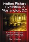 Motion Picture Exhibition in Washington, D.C. : An Illustrated History of Parlors, Palaces and Multiplexes in the Metropolitan Area, 1894-1997 - Book