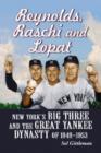 Reynolds, Raschi and Lopat : New York's Big Three and the Great Yankee Dynasty of 1949-1953 - Book