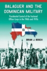 Balaguer and the Dominican Military : Presidential Control of the Factional Officer Corps in the 1960s and 1970s - Book