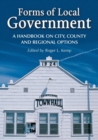 Forms of Local Government : A Handbook on City, County and Regional Options - Book