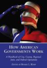 How American Governments Work : A Handbook of City, County, Regional, State, and Federal Operations - Book
